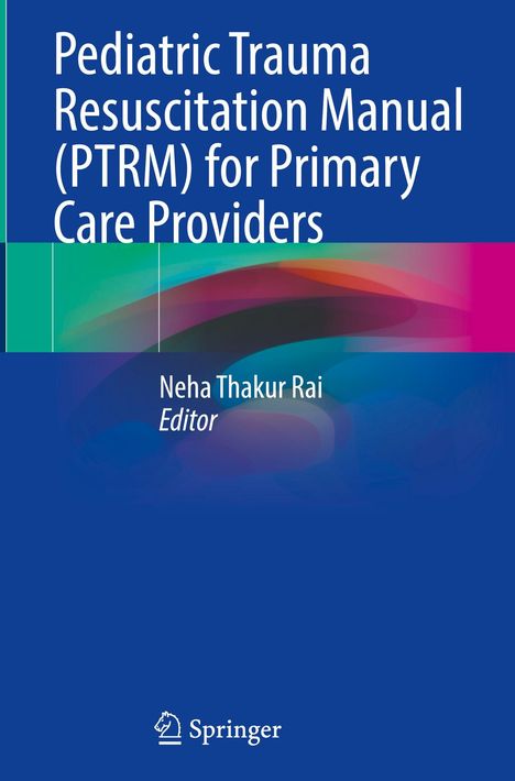 Text: "Pediatric Trauma Resuscitation Manual (PTRM) for Primary Care Providers. Neha Thakur Rai, Editor." Hintergrund: bunte Farbverläufe.