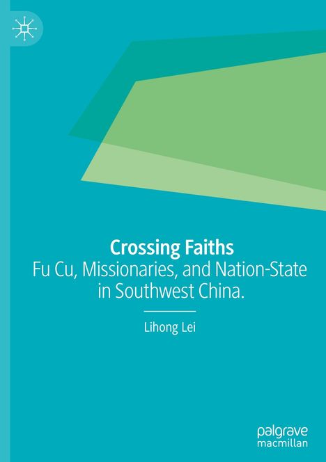 Buchtitel: "Crossing Faiths: Fu Cu, Missionaries, and Nation-State in Southwest China" von Lihong Lei. Türkises Cover.