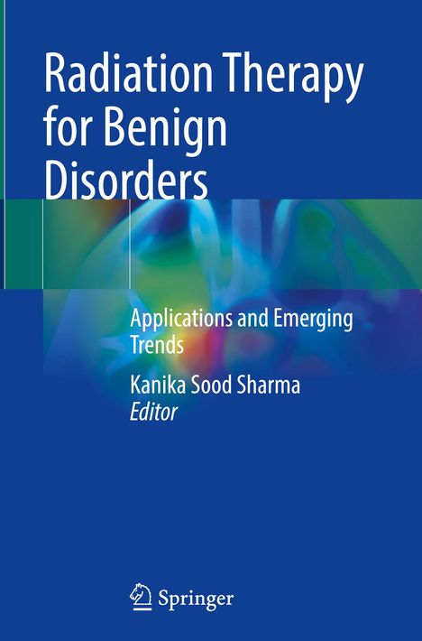 "Radiation Therapy for Benign Disorders", "Applications and Emerging Trends", Kanika Sood Sharma, Springer-Logo unten.