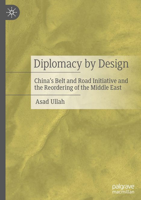 "Diplomacy by Design: China's Belt and Road Initiative and the Reordering of the Middle East" von Asad Ullah. Elegantes Cover.