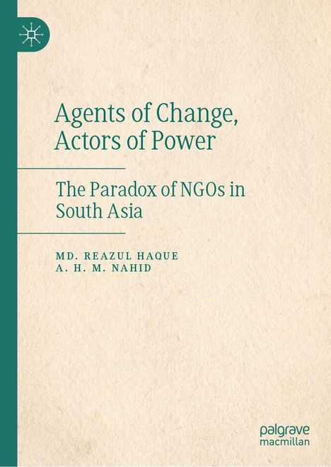 "Agents of Change, Actors of Power: The Paradox of NGOs in South Asia" von MD. Reazul Haque und A. H. M. Nahid. Beigefarbene Buchcover mit einem grünen Logo auf der linken Seite.