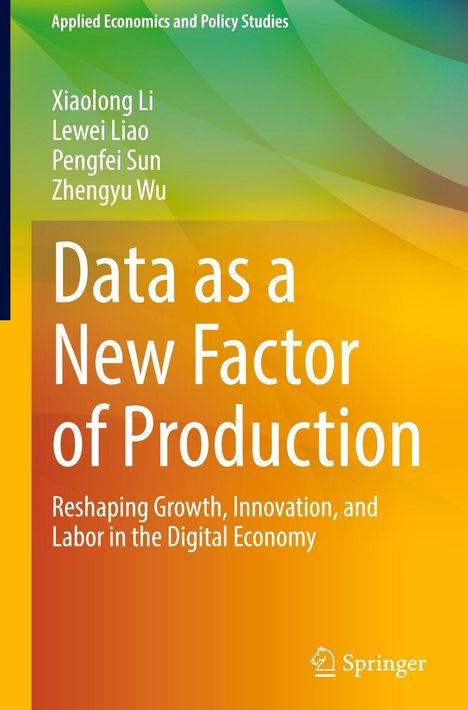 Titel: Data as a New Factor of Production. Autoren: Xiaolong Li, Lewei Liao, Pengfei Sun, Zhengyu Wu. Springer-Logo unten.