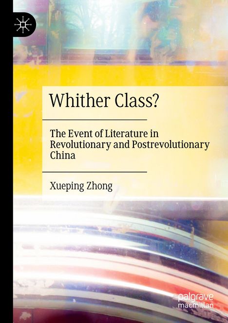 Titel: "Whither Class? The Event of Literature in Revolutionary and Postrevolutionary China" von Xueping Zhong. Helles, abstraktes Cover.