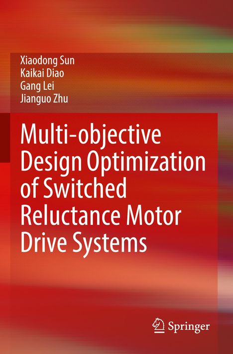 Titel: Multi-objective Design Optimization of Switched Reluctance Motor Drive Systems. Autoren: Xiaodong Sun, Kaikai Diao, Gang Lei, Jianguo Zhu. Darunter Springer-Logo. Hintergrund in Rot- und Orangetönen.