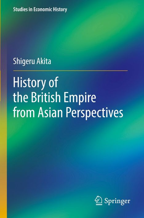 "Studies in Economic History. Shigeru Akita. History of the British Empire from Asian Perspectives." Farbhintergrund: grün-blau.