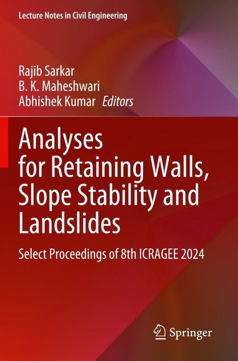 Analyses for Retaining Walls, Slope Stability and Landslides. Autoren: Rajib Sarkar, B.K. Maheshwari, Abhishek Kumar. Springer-Logo.