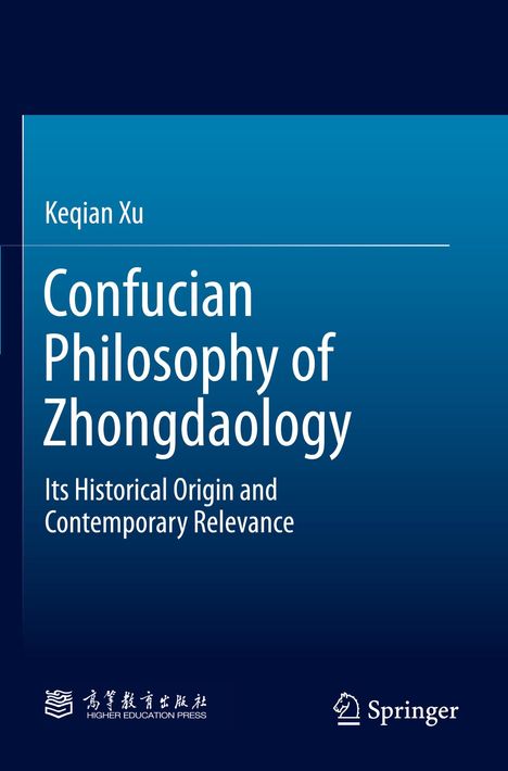 Keqian Xu. Confucian Philosophy of Zhongdaology. Its Historical Origin and Contemporary Relevance. Logos unten.