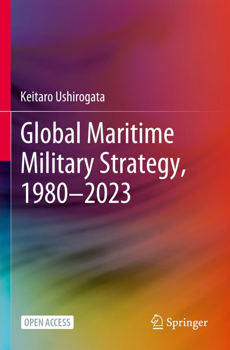 Titel: "Global Maritime Military Strategy, 1980–2023" von Keitaro Ushirogata. Bunte, verschwommene Farbverläufe. Springer-Logo.