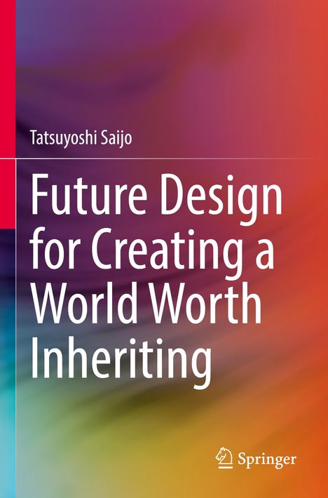 Text: "Tatsuyoshi Saijo, Future Design for Creating a World Worth Inheriting, Springer." Bunte, verschwommene Farbverläufe im Hintergrund.