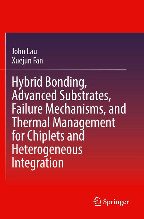 Titel: "Hybrid Bonding, Advanced Substrates, Failure Mechanisms, and Thermal Management for Chiplets and Heterogeneous Integration." Autoren: John Lau, Xuejun Fan. Roter Hintergrund mit Springer-Logo.