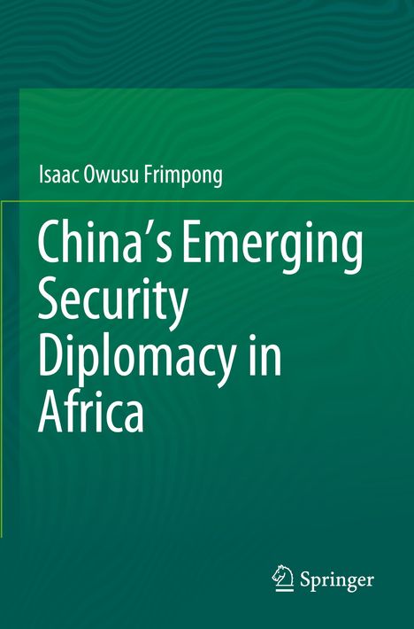 Titel: "China’s Emerging Security Diplomacy in Africa" von Isaac Owusu Frimpong. Grüner Hintergrund mit Springer-Logo.