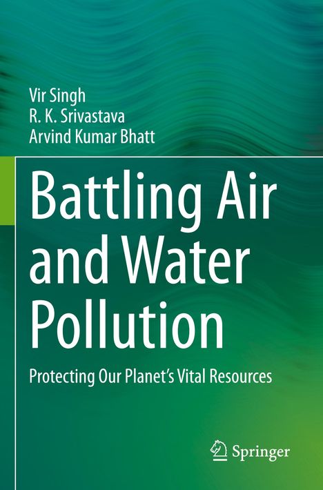 Text: "Battling Air and Water Pollution: Protecting Our Planet’s Vital Resources" von Vir Singh, R.K. Srivastava, Arvind Kumar Bhatt. Logo: Springer. Hintergrund: Grüntöne.
