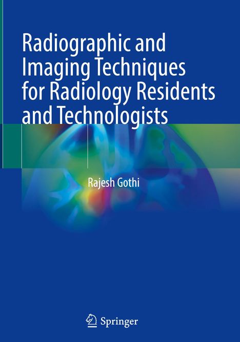 "Radiographic and Imaging Techniques for Radiology Residents and Technologists" von Rajesh Gothi. Springer-Logo unten.