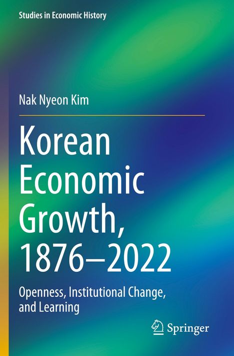 „Studies in Economic History“, „Nak Nyeon Kim“, „Korean Economic Growth, 1876–2022“, „Openness, Institutional Change, and Learning.“ Grünes und blaues Farbmuster im Hintergrund.