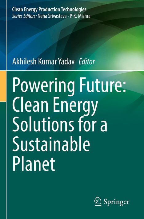 "Powering Future: Clean Energy Solutions for a Sustainable Planet" von Akhilesh Kumar Yadav. Grüntöne, Springer-Logo.