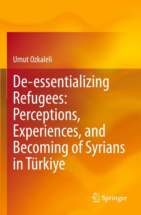 Titel: "De-essentializing Refugees: Perceptions, Experiences, and Becoming of Syrians in Türkiye" von Umut Ozkaleli. Hintergrund: Orange-Rot.