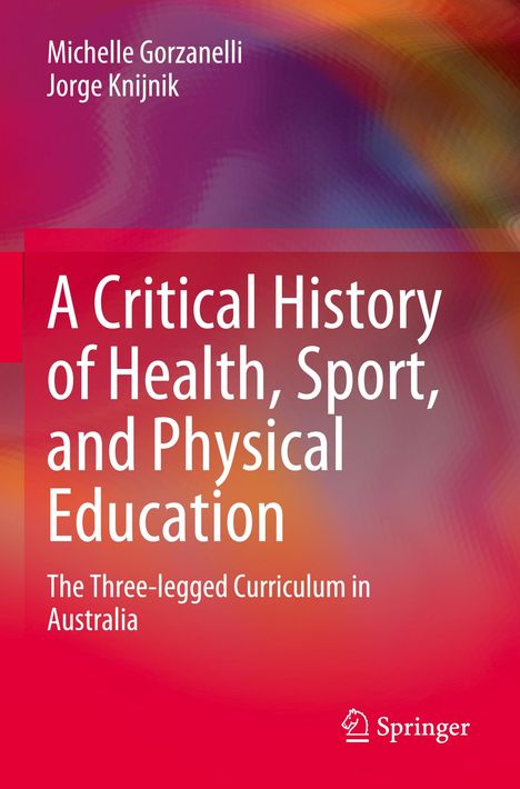 Text: "Michelle Gorzanelli, Jorge Knijnik, A Critical History of Health, Sport, and Physical Education, The Three-legged Curriculum in Australia". Abstrakter, bunter Hintergrund mit einem Logo unten rechts.