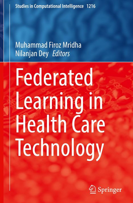 Titel: Föderiertes Lernen in Gesundheitstechnologie. Autoren: M. Firoz Mridha, N. Dey. Serie: Computational Intelligence.