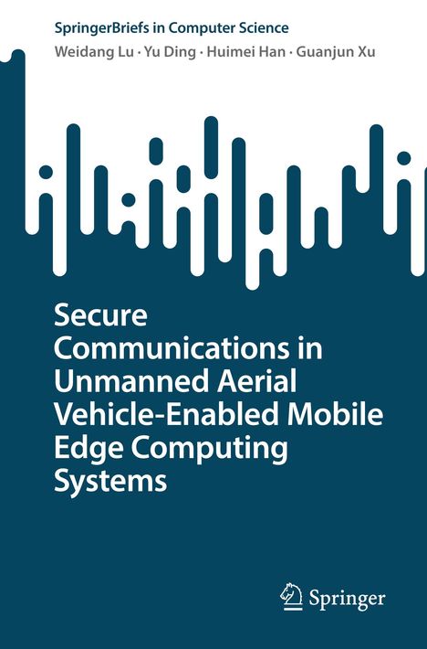 Ein Buchcover mit dem Titel "Secure Communications in Unmanned Aerial Vehicle-Enabled Mobile Edge Computing Systems", Autoren: Weidang Lu, Yu Ding, Huimei Han, Guanjun Xu. Im oberen Bereich sind stilisierte Wellenformen, unten ist ein Springer-Logo.