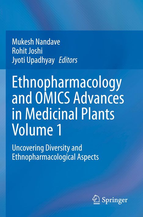Mukesh Nandave, Rohit Joshi, Jyoti Upadhyay Editors. Ethnopharmacology and OMICS Advances in Medicinal Plants Volume 1.