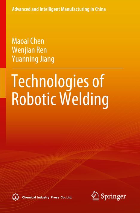 Oben steht "Advanced and Intelligent Manufacturing in China". Autoren sind Maoai Chen, Wenjian Ren, Yuanning Jiang. Titel: "Technologies of Robotic Welding". Unten sind Logos von Chemical Industry Press Co., Ltd. und Springer. Hintergrund in orange-gelb Tönen mit Linienmuster.