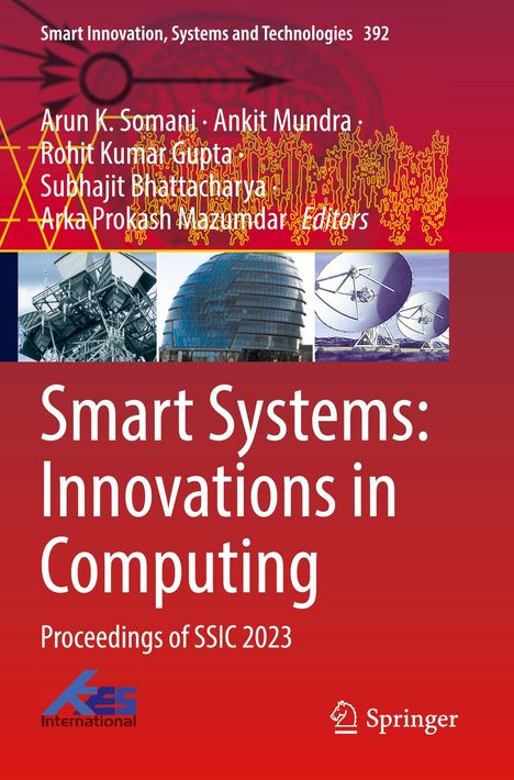 Oben steht "Smart Innovation, Systems and Technologies 392". 

Darunter werden die Herausgeber genannt: Arun K. Somani, Ankit Mundra, Rohit Kumar Gupta, Subhajit Bhattacharya, Arka Prokash Mazumdar. 

Im Zentrum steht in großen Buchstaben: "Smart Systems: Innovations in Computing". 

Darunter: "Proceedings of SSIC 2023".

Unten befinden sich Logos von "KES International" und "Springer". 

Das Cover hat einen rot-braunen Hintergrund mit mehreren technischen Bildern.