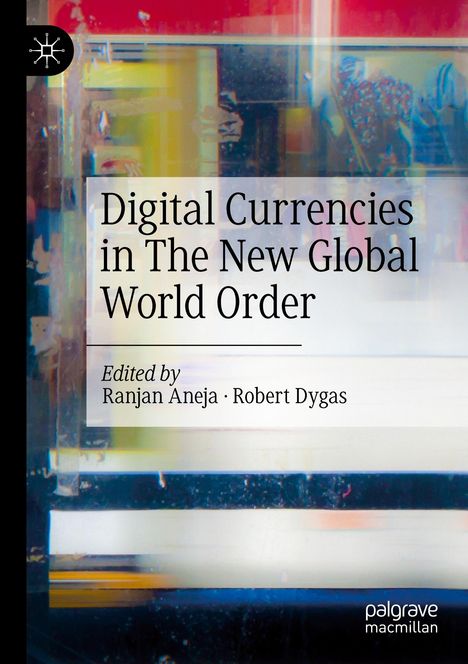 "Digital Currencies in The New Global World Order" von Ranjan Aneja, Robert Dygas. Buntes abstraktes Design, Logo oben links.