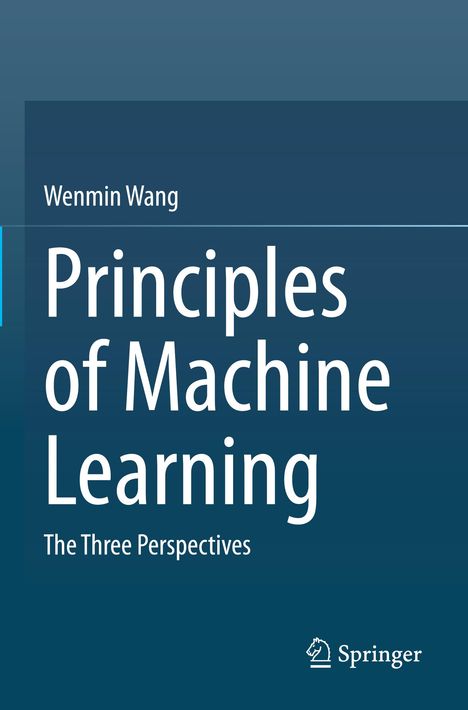Titel: Principles of Machine Learning. Untertitel: The Three Perspectives. Autor: Wenmin Wang. Verlag: Springer.