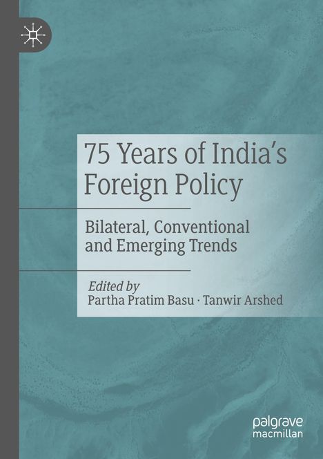 "75 Years of India's Foreign Policy: Bilateral, Conventional and Emerging Trends, Edited by Partha Pratim Basu, Tanwir Arshed."