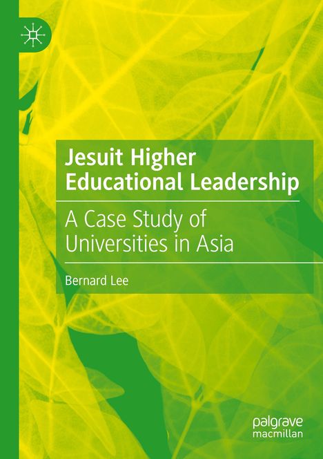 „Jesuit Higher Educational Leadership, A Case Study of Universities in Asia, Bernard Lee.“ Grüntöne mit Blättern im Hintergrund.