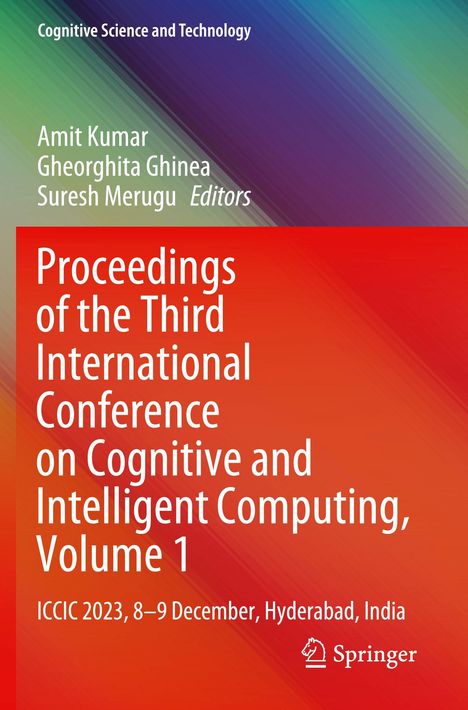 Text: "Proceedings of the Third International Conference on Cognitive and Intelligent Computing, Volume 1, ICCIC 2023, 8–9 December, Hyderabad, India."

Oben: "Cognitive Science and Technology." 
Namen: Amit Kumar, Gheorghita Ghinea, Suresh Merugu, Editors. 

Ein Logo ist unten rechts. 

Hintergrund: Farbverlauf von Grün zu Rot.