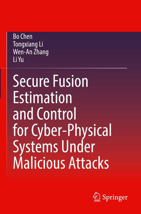 Buchtitel: "Secure Fusion Estimation and Control for Cyber-Physical Systems Under Malicious Attacks". Autoren: Bo Chen, Tongxiang Li, Wen-An Zhang, Li Yu. Rotes Cover mit Springer-Logo.