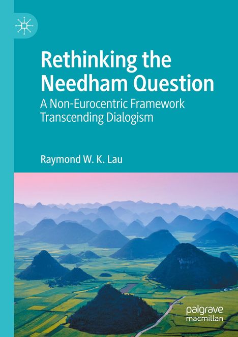 Text: „Rethinking the Needham Question. A Non-Eurocentric Framework Transcending Dialogism. Raymond W. K. Lau.“ Landschaft mit Hügeln.
