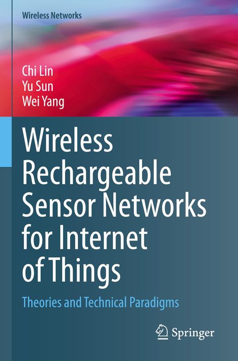 Text: "Wireless Networks; Chi Lin, Yu Sun, Wei Yang; Wireless Rechargeable Sensor Networks for Internet of Things; Theories and Technical Paradigms". Logo unten rechts. Hintergrund in rot-blauen Farbtönen.