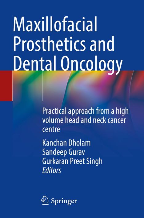 "Maxillofacial Prosthetics and Dental Oncology. Practical approach from a high volume head and neck cancer centre. Kanchan Dholam, Sandeep Gurav, Gurkaran Preet Singh, Editors. Unten ein Springer-Logo."