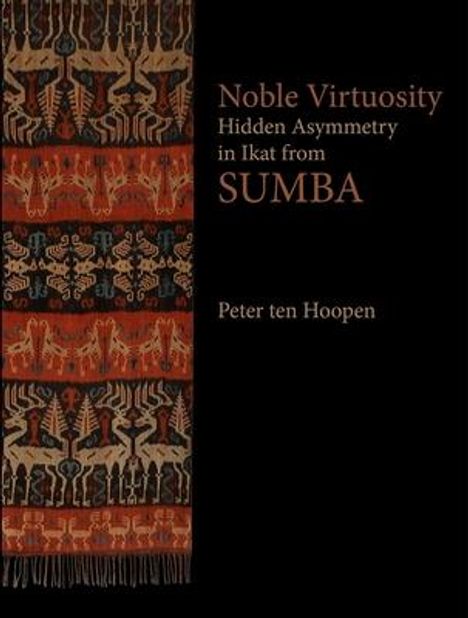 Peter Ten Hoopen: Noble Virtuosity: Hidden Asymmetry in Ikat from Sumba, Buch