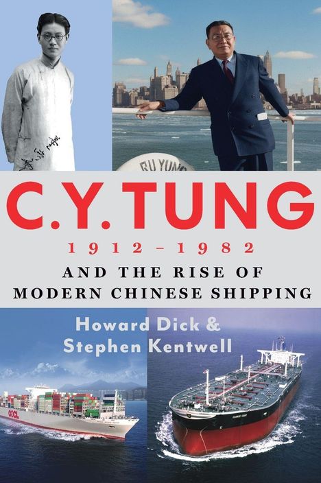 „C.Y. TUNG 1912-1982 AND THE RISE OF CHINESE SHIPPING“ von Howard Dick & Stephen Kentwell. Fotos von zwei Männern und Schiffen.