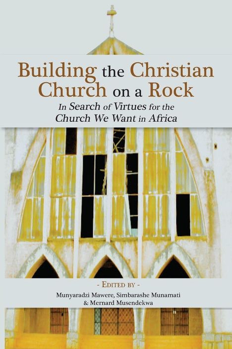 Covertext: "Building the Christian Church on a Rock", unter gotischen Fenstern. Herausgeber sind Munyaradzi Mawere usw.