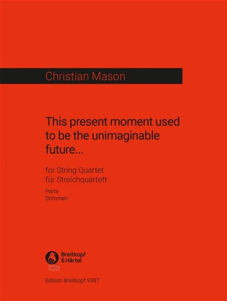 Christian Mason: This present moment used to be the unimaginable future ... für Streichquartett (2019), Noten