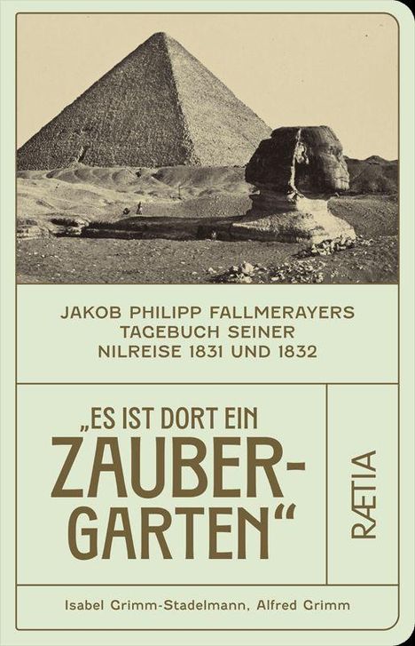 Text: "Jakob Philipp Fallmerayers Tagebuch seiner Nilreise 1831 und 1832", "Es ist dort ein Zaubergarten", "RAETIA". Foto der Sphinx und Pyramide.