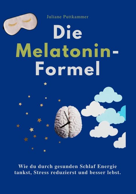Text: "Juliane Puttkammer; Die Melatonin-Formel; Wie du durch gesunden Schlaf Energie tankst, Stress reduzierst und besser lebst." 

Illustration: Schlafmaske, Gehirn, Wolken, Sterne.