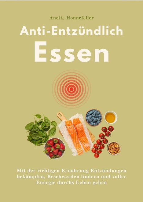 „Anette Honnefeller. Anti-Entzündlich Essen. Mit der richtigen Ernährung Entzündungen bekämpfen.“ Essenszutaten.