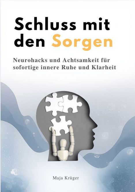 "Schluss mit den Sorgen. Neurohacks und Achtsamkeit für sofortige innere Ruhe und Klarheit. Maja Krüger." Silhouette mit Puzzleteilen.