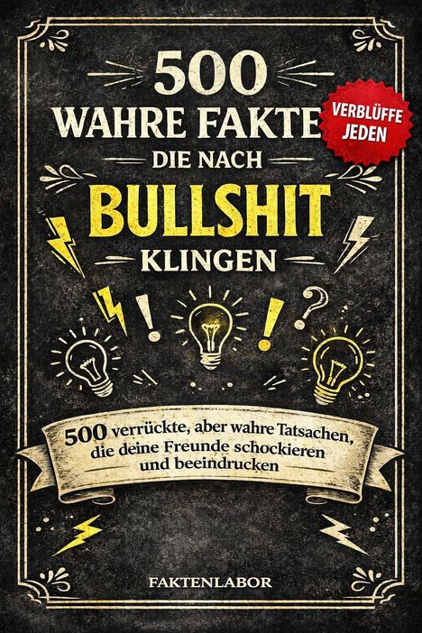 "500 wahre Fakten, die nach Bullshit klingen. Verblüffe jeden. 500 verrückte Tatsachen. Faktenlabor." Rustikaler Stil.