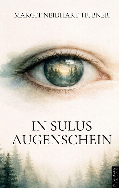 "Margit Neidhart-Hübner. IN SULUS AUGENSCHEIN. Ein Auge mit einer Landschaft aus Bäumen im Hintergrund."