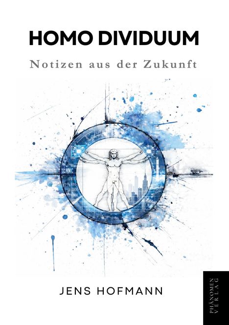 HOMO DIVIDUUM: Notizen aus der Zukunft, Jens Hofmann. Illustration: Vitruvianischer Mensch, blaue Splash-Effekte.