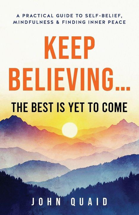 "KEEP BELIEVING... THE BEST IS YET TO COME" steht vor einer Illustration mit Sonnenaufgang über Bergen. Autor: John Quaid.