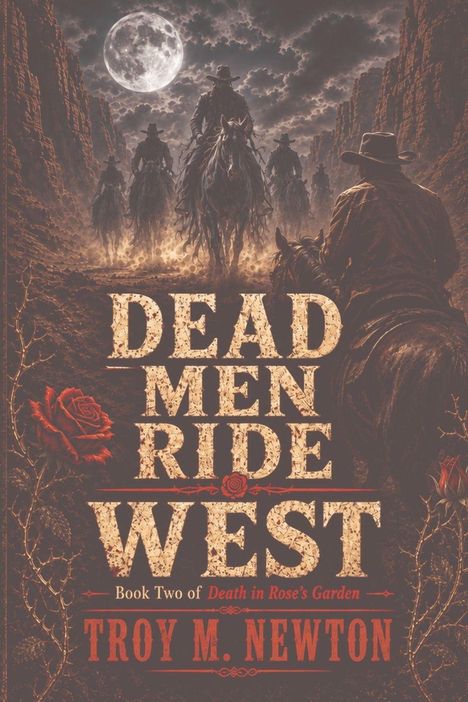 "DEAD MEN RIDE WEST. Book Two of Death in Rose’s Garden. TROY M. NEWTON." Eine Mondlicht-Szene mit Reitern im Westen.
