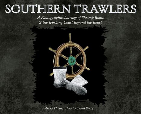 "SOUTHERN TRAWLERS. A Photographic Journey of Shrimp Boats & the Working Coast Beyond the Beach." Illustration mit Steuerrad.