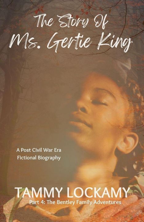 "The Story Of Ms. Gertie King", "A Post Civil War Era Fictional Biography" von Tammy Lockamy erscheint über dem Porträt einer Person.